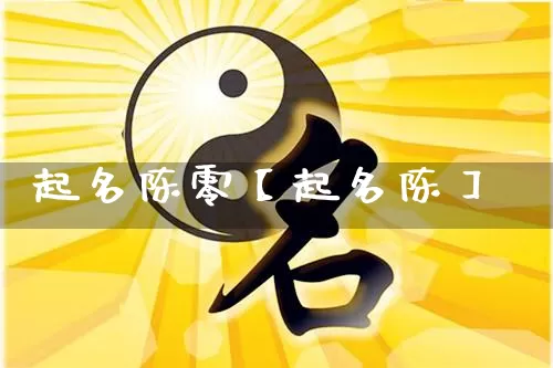 起名陈零【起名陈】_https://www.dao-sheng-yuan.com_五行_第1张