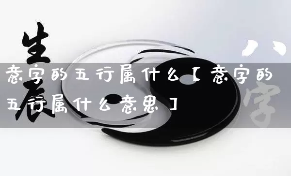 意字的五行属什么【意字的五行属什么意思】_https://www.dao-sheng-yuan.com_十二星座_第1张