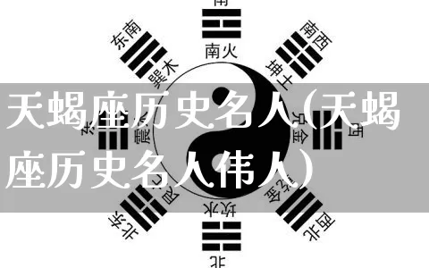 天蝎座历史名人(天蝎座历史名人伟人)_https://www.dao-sheng-yuan.com_算命_第1张