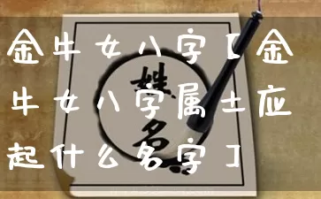 金牛女八字【金牛女八字属土应起什么名字】_https://www.dao-sheng-yuan.com_算命_第1张