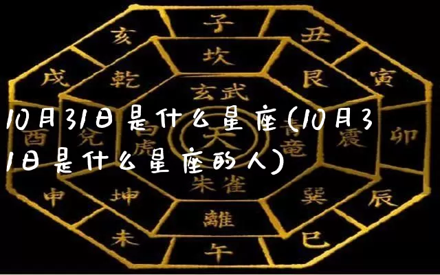 10月31日是什么星座(10月31日是什么星座的人)_https://www.dao-sheng-yuan.com_生肖属相_第1张