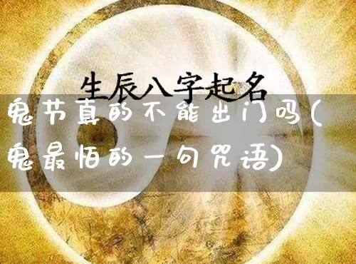 鬼节真的不能出门吗(鬼最怕的一句咒语)_https://www.dao-sheng-yuan.com_道源国学_第1张