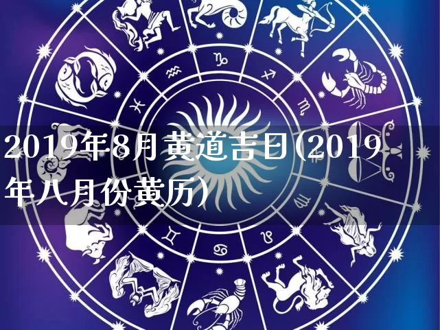 2019年8月黄道吉日(2019年八月份黄历)_道源国学_第1张_道圣缘 2019年8月黄道吉日(2019年八月份黄历)_https://www.dao-sheng-yuan.com_道源国学_第1张