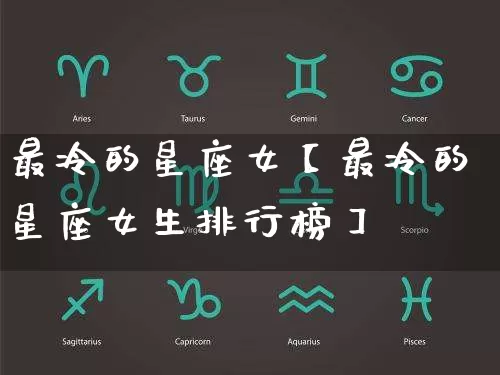 最冷的星座女【最冷的星座女生排行榜】_https://www.dao-sheng-yuan.com_十二星座_第1张