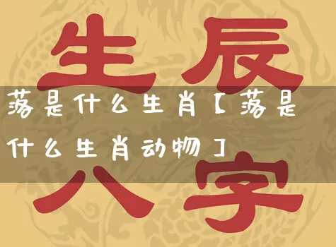 落是什么生肖【落是什么生肖动物】_https://www.dao-sheng-yuan.com_易经_第1张