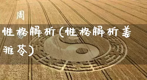 性格解析(性格解析姜雅苓)_https://www.dao-sheng-yuan.com_生肖属相_第1张