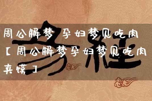 周公解梦 孕妇梦见吃肉【周公解梦孕妇梦见吃肉夹馍】_https://www.dao-sheng-yuan.com_生肖属相_第1张