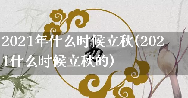 2021年什么时候立秋(2021什么时候立秋的)_https://www.dao-sheng-yuan.com_生肖属相_第1张