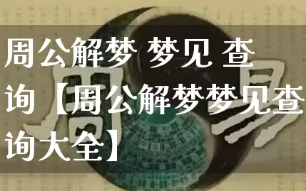 周公解梦 梦见 查询【周公解梦梦见查询大全】_周公解梦_第1张_道圣缘 周公解梦 梦见 查询【周公解梦梦见查询大全】_https://www.dao-sheng-yuan.com_周公解梦_第1张