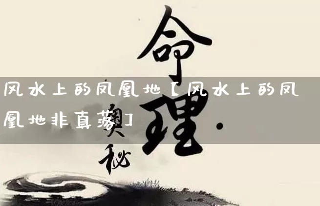 风水上的凤凰地【风水上的凤凰地非真落】_https://www.dao-sheng-yuan.com_道源国学_第1张