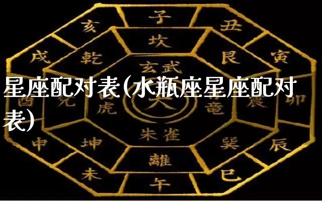 星座配对表(水瓶座星座配对表)_https://www.dao-sheng-yuan.com_八字_第1张