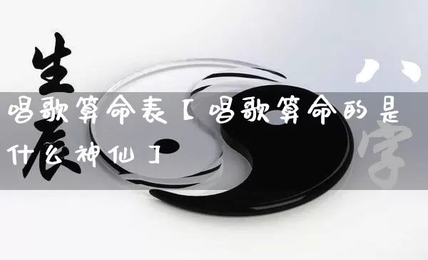 唱歌算命表【唱歌算命的是什么神仙】_https://www.dao-sheng-yuan.com_易经_第1张