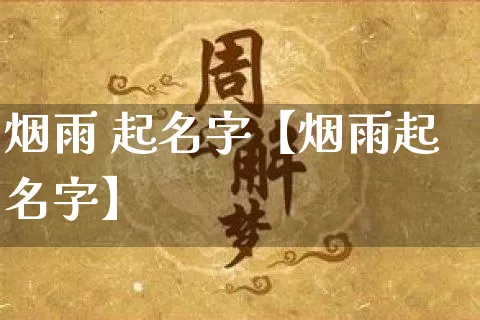 烟雨 起名字【烟雨起名字】_https://www.dao-sheng-yuan.com_起名_第1张