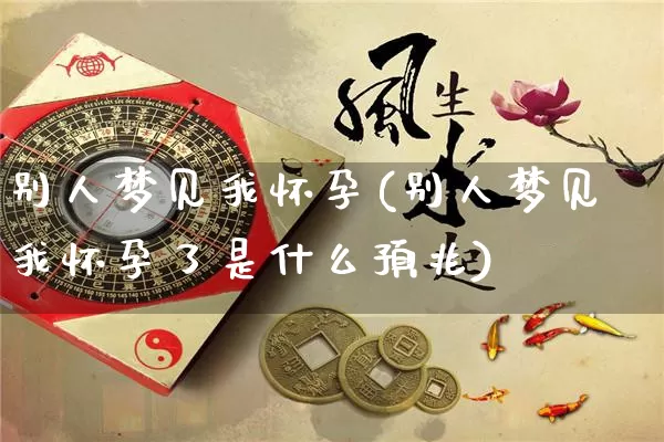 别人梦见我怀孕(别人梦见我怀孕了是什么预兆)_https://www.dao-sheng-yuan.com_五行_第1张