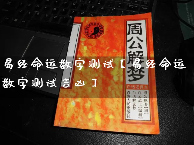 易经命运数字测试【易经命运数字测试吉凶】_https://www.dao-sheng-yuan.com_风水_第1张