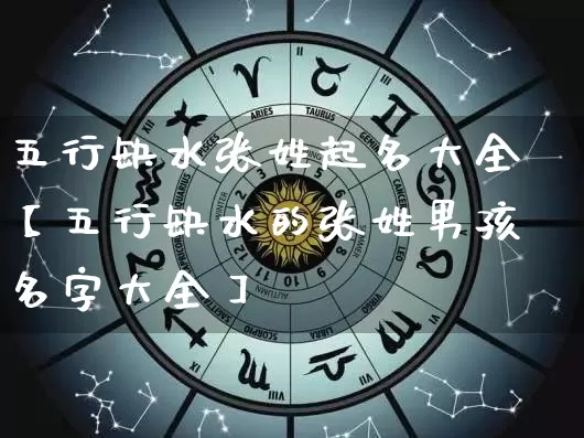 五行缺水张姓起名大全【五行缺水的张姓男孩名字大全】_https://www.dao-sheng-yuan.com_算命_第1张