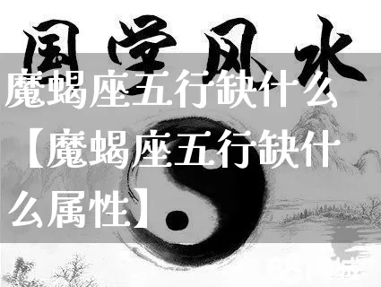 魔蝎座五行缺什么【魔蝎座五行缺什么属性】_https://www.dao-sheng-yuan.com_易经_第1张