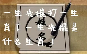 一生光棍打一生肖【一生光棍是什么生肖】_生肖属相_第1张_道圣缘 一生光棍打一生肖【一生光棍是什么生肖】_https://www.dao-sheng-yuan.com_生肖属相_第1张