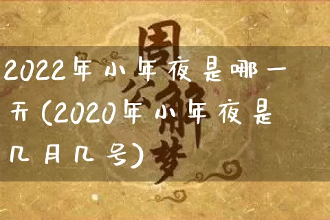 2022年小年夜是哪一天(2020年小年夜是几月几号)_https://www.dao-sheng-yuan.com_十二星座_第1张