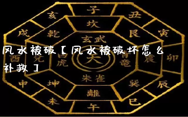 风水被破【风水被破坏怎么补救】_https://www.dao-sheng-yuan.com_十二星座_第1张