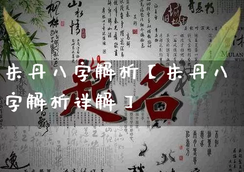 朱丹八字解析【朱丹八字解析详解】_八字_第1张_道圣缘 朱丹八字解析【朱丹八字解析详解】_https://www.dao-sheng-yuan.com_八字_第1张
