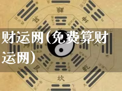 财运网(免费算财运网)_https://www.dao-sheng-yuan.com_易经_第1张