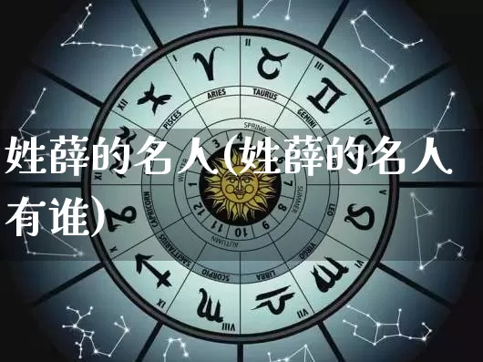 姓薛的名人(姓薛的名人有谁)_https://www.dao-sheng-yuan.com_生肖属相_第1张