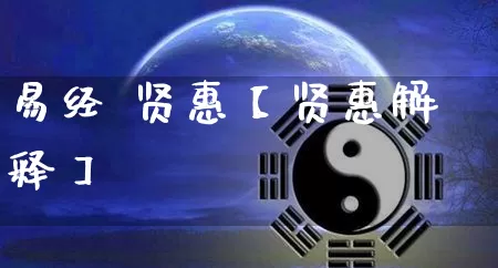 易经 贤惠【贤惠解释】_https://www.dao-sheng-yuan.com_五行_第1张