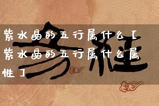 紫水晶的五行属什么【紫水晶的五行属什么属性】_https://www.dao-sheng-yuan.com_五行_第1张