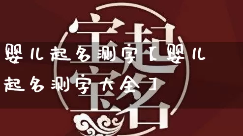婴儿起名测字【婴儿起名测字大全】_https://www.dao-sheng-yuan.com_道源国学_第1张