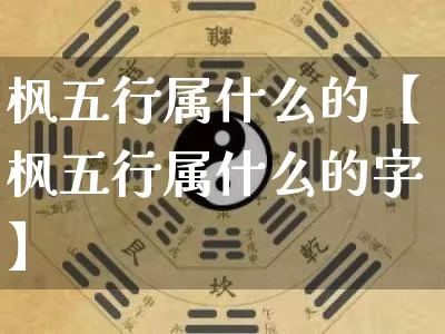 枫五行属什么的【枫五行属什么的字】_https://www.dao-sheng-yuan.com_五行_第1张