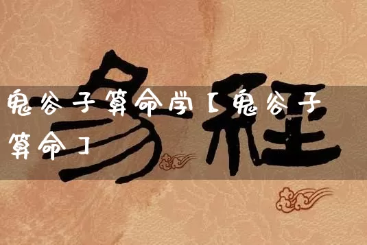 鬼谷子算命学【鬼谷子算命】_https://www.dao-sheng-yuan.com_易经_第1张