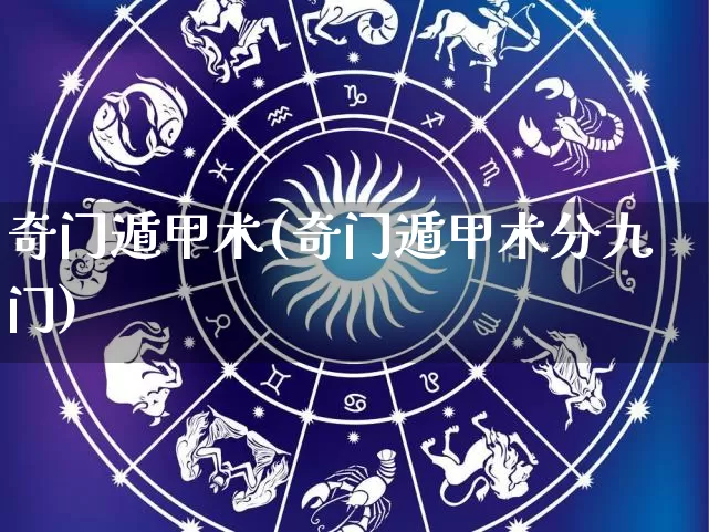 奇门遁甲术(奇门遁甲术分九门)_https://www.dao-sheng-yuan.com_十二星座_第1张