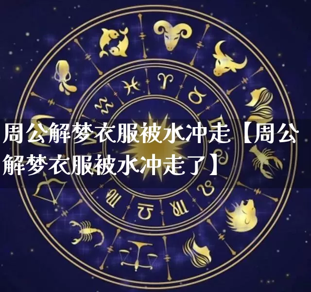 周公解梦衣服被水冲走【周公解梦衣服被水冲走了】_https://www.dao-sheng-yuan.com_周公解梦_第1张