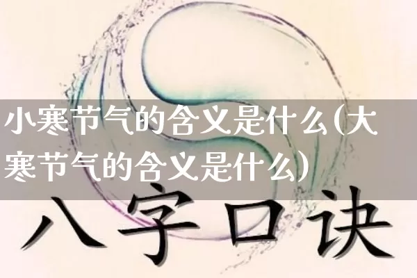 小寒节气的含义是什么(大寒节气的含义是什么)_https://www.dao-sheng-yuan.com_八字_第1张
