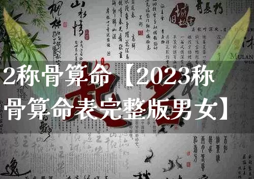 2称骨算命【2023称骨算命表完整版男女】_https://www.dao-sheng-yuan.com_八字_第1张