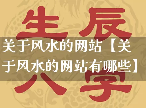 关于风水的网站【关于风水的网站有哪些】_https://www.dao-sheng-yuan.com_道源国学_第1张