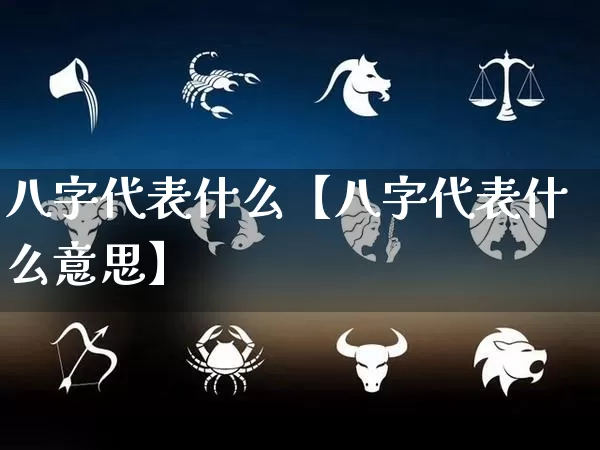 八字代表什么【八字代表什么意思】_https://www.dao-sheng-yuan.com_算命_第1张
