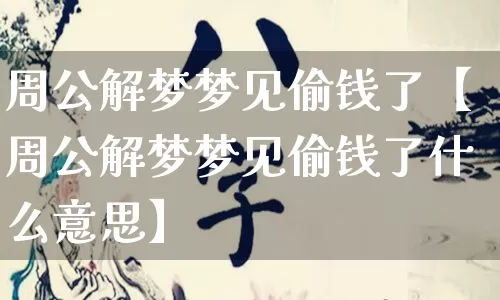 周公解梦梦见偷钱了【周公解梦梦见偷钱了什么意思】_https://www.dao-sheng-yuan.com_生肖属相_第1张