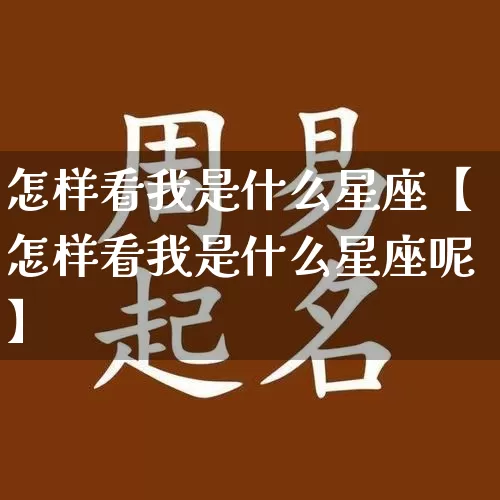 怎样看我是什么星座【怎样看我是什么星座呢】_https://www.dao-sheng-yuan.com_算命_第1张
