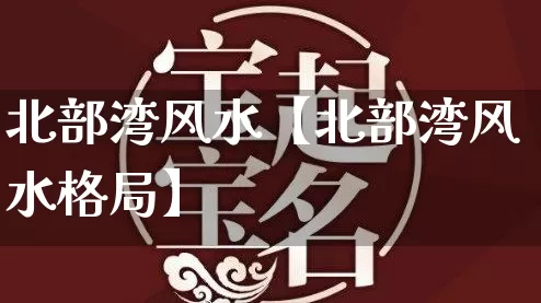 北部湾风水【北部湾风水格局】_https://www.dao-sheng-yuan.com_易经_第1张