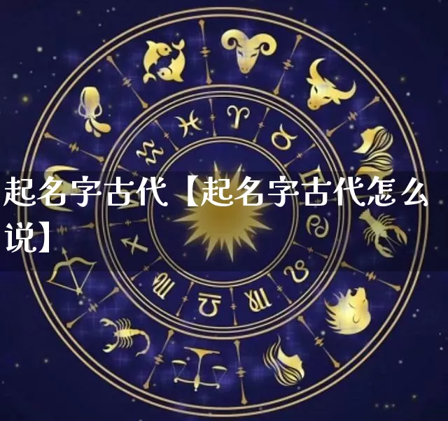 起名字古代【起名字古代怎么说】_https://www.dao-sheng-yuan.com_八字_第1张