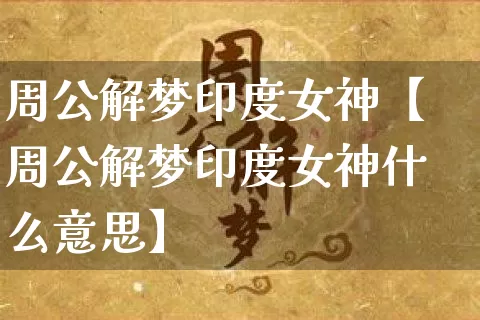 周公解梦印度女神【周公解梦印度女神什么意思】_周公解梦_第1张_道圣缘 周公解梦印度女神【周公解梦印度女神什么意思】_https://www.dao-sheng-yuan.com_周公解梦_第1张
