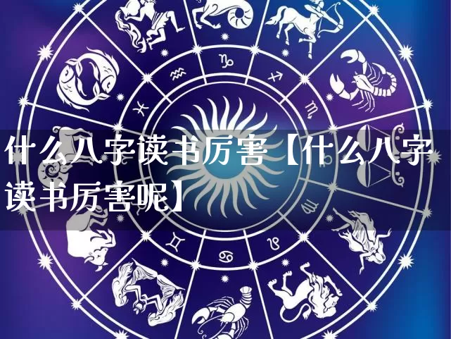 什么八字读书厉害【什么八字读书厉害呢】_八字_第1张_道圣缘 什么八字读书厉害【什么八字读书厉害呢】_https://www.dao-sheng-yuan.com_八字_第1张