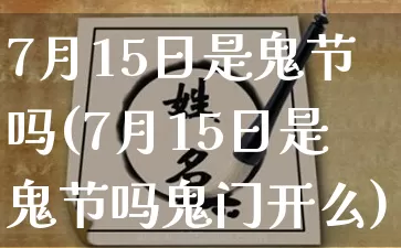 7月15日是鬼节吗(7月15日是鬼节吗鬼门开么)_https://www.dao-sheng-yuan.com_算命_第1张