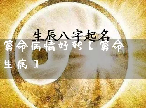 算命病情好转【算命生病】_https://www.dao-sheng-yuan.com_五行_第1张