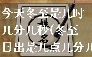 今天冬至是几时几分几秒(冬至日出是几点几分几秒)_https://www.dao-sheng-yuan.com_五行_第1张