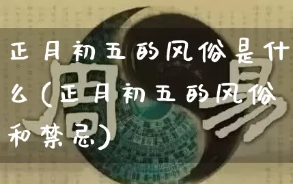 正月初五的风俗是什么(正月初五的风俗和禁忌)_https://www.dao-sheng-yuan.com_周公解梦_第1张