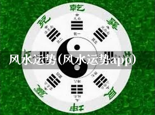 风水运势(风水运势app)_https://www.dao-sheng-yuan.com_道源国学_第1张
