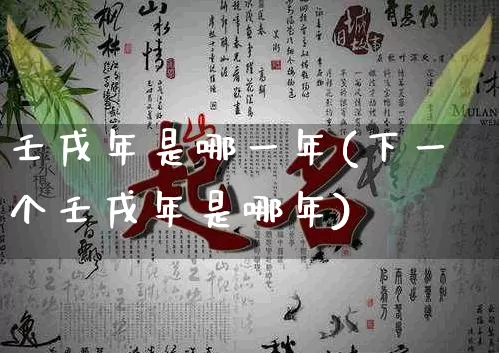 壬戌年是哪一年(下一个壬戌年是哪年)_https://www.dao-sheng-yuan.com_十二星座_第1张